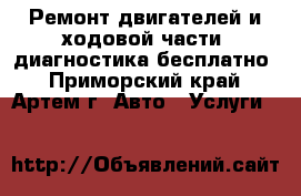 Ремонт двигателей и ходовой части  диагностика бесплатно - Приморский край, Артем г. Авто » Услуги   